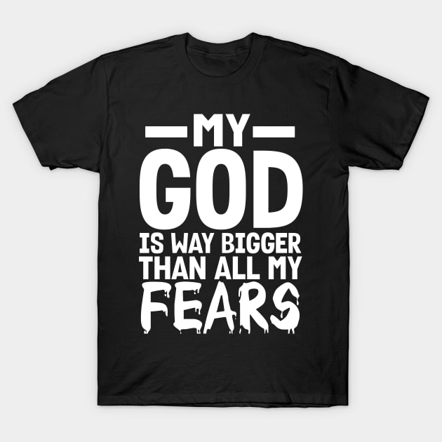 Christian Gift My God Is Way Bigger Than All My Fears T-Shirt by Merchweaver
